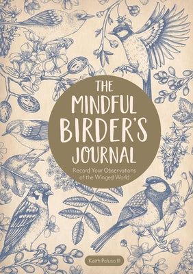 The Mindful Birder's Journal: Record Your Observations of the Winged World by Paluso III, Keith