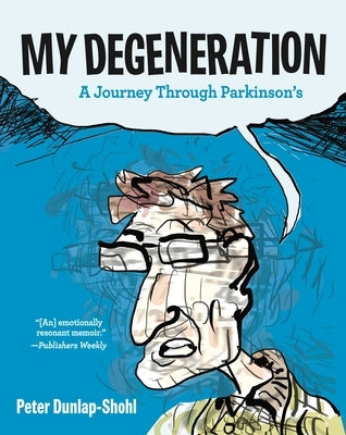 My Degeneration: A Journey Through Parkinson's by Dunlap-Shohl, Peter