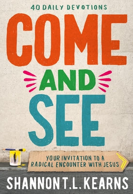 Come and See: An Invitation to a Radical Encounter with Jesus by Kearns, Shannon T. L.