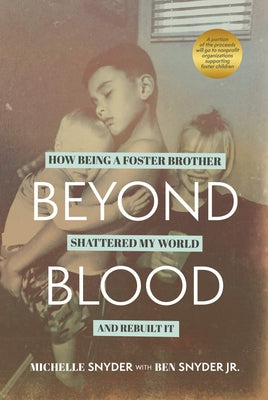 Beyond Blood: How Being a Foster Brother Shattered My World and Rebuilt It by Snyder, Michelle