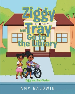 Ziggy and Tray Go To The Library by Baldwin, Amy