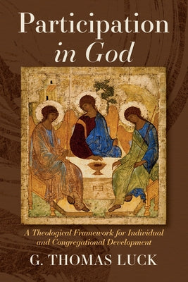 Participation in God: A Theological Framework for Individual and Congregational Development by Luck, G. Thomas