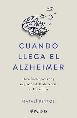 Cuando Llega El Alzheimer: Hacia La Comprensi?n Y Aceptaci?n de Las Demencias En Las Familias / When Alzheimer's Arrives by Pintos, Natal?