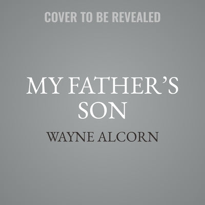 My Father's Son: A Generational Journey by Alcorn, Wayne