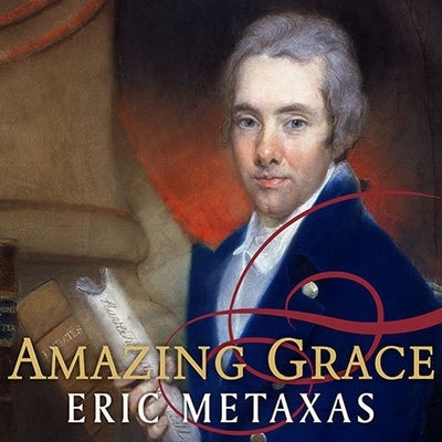 Amazing Grace Lib/E: William Wilberforce and the Heroic Campaign to End Slavery by Metaxas, Eric