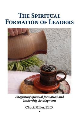 The Spiritual Formation of Leaders by Miller, Chuck