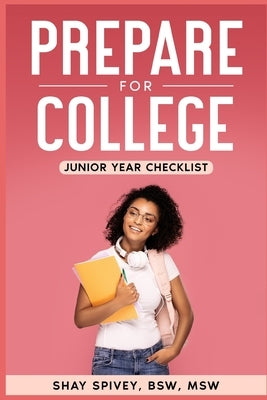 Prepare for College: Junior Year Checklist by Spivey, Shay