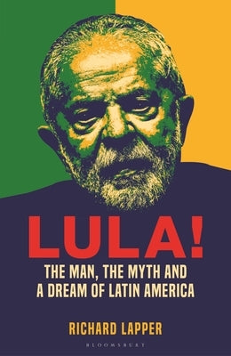 Lula!: The Man, the Myth and a Dream of Latin America by Lapper, Richard
