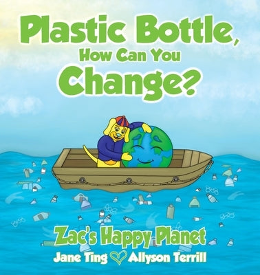 Plastic Bottle, How Can You Change?: Zac's Happy Planet by Ting, Jane