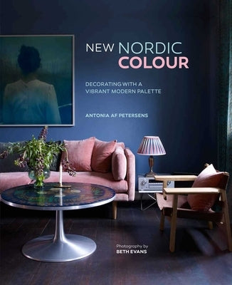 New Nordic Colour: Decorating with a Vibrant Modern Palette by Af Petersens, Antonia