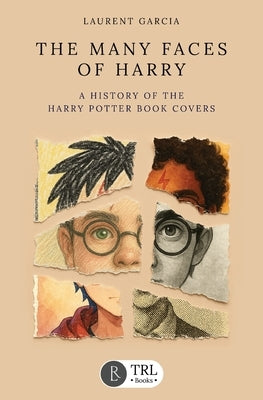 The Many Faces of Harry: A history of the Harry Potter book covers by Garcia, Laurent