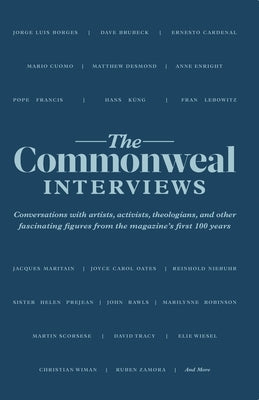 The Commonweal Interviews: Conversations with Artists, Activists, Theologians, and Other Fascinating Figures from the Magazine's First 100 Years by Preziosi, Dominic