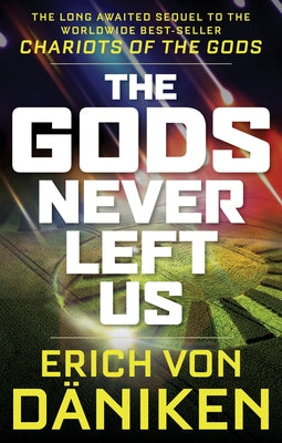 The Gods Never Left Us: The Long Awaited Sequel to the Worldwide Best-Seller Chariots of the Gods by Von D&#195;&#164;niken, Erich