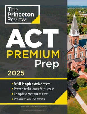 Princeton Review ACT Premium Prep, 2025: 8 Practice Tests + Content Review + Strategies by The Princeton Review