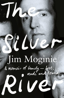 The Silver River: A Memoir of Family - Lost, Made and Found - From the Midnight Oil Founding Member, for Readers of Dave Grohl, Tim Rogers and by Moginie, Jim