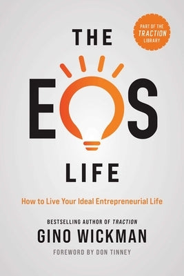 The EOS Life: How to Live Your Ideal Entrepreneurial Life by Wickman, Gino