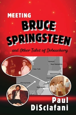 Meeting Bruce Springsteen ... and Other Tales of Debauchery by Disclafani, Paul