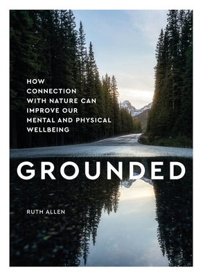 Grounded: How Connection with Nature Can Improve Our Mental and Physical Wellbeing by Allen, Ruth