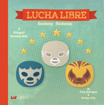Lucha Libre: Anatomy / Anatomía: A Bilingual Anatomy Book by Rodriguez, Patty