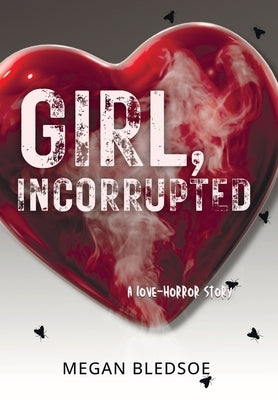 Girl, Incorrupted: a love-horror story by Bledsoe, Megan