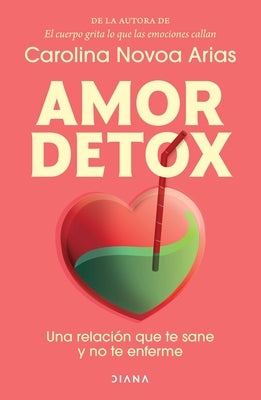 Amor Detox: Una Relaci?n Que Te Sane Y No Te Enferme / Detox Love: A Relationship That Heals You and Doesn't Make You Sick by Novoa Arias, Carolina