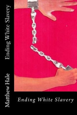 Ending White Slavery by Hale, Matthew