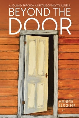Beyond the Door: A Journey Through a Lifetime of Mental Illness by Tucker, Harris
