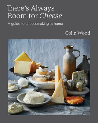 There's Always Room for Cheese: A Guide to Cheesemaking by Wood, Colin