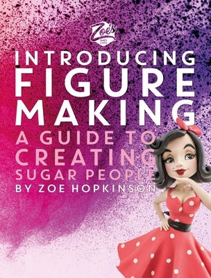 Zoe's Fancy Cakes: Introducing Figure Making: A Guide to Creating Sugar People by Hopkinson, Zoe