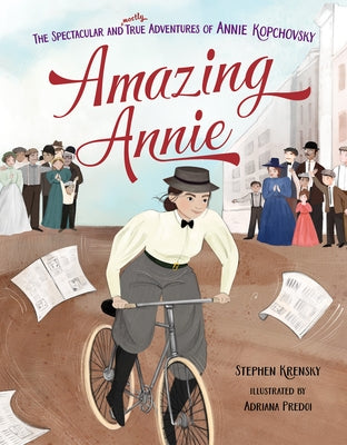 Amazing Annie: The Spectacular and Mostly True Adventures of Annie Kopchovsky by Krensky, Stephen