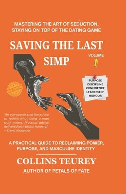 Saving the Last Simp Volume 1: Mastering the Art of Seduction, Staying on Top of the Dating Game by Teurey, Collins