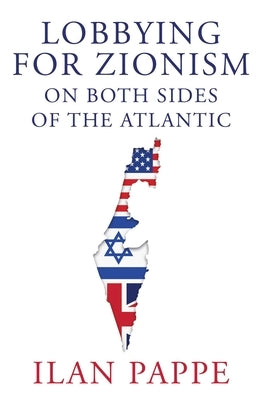 Lobbying for Zionism on Both Sides of the Atlantic by Pappe, Ilan