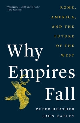 Why Empires Fall: Rome, America, and the Future of the West by Heather, Peter