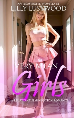 Very Mean Girls: A Reluctant Feminization Romance by Lustwood, Lilly