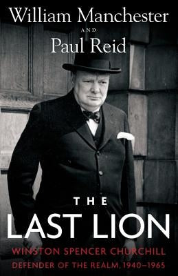 The Last Lion: Winston Spencer Churchill: Defender of the Realm, 1940-1965 by Reid, Paul