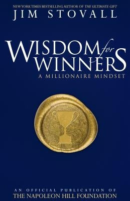 Wisdom for Winners Volume One: A Millionaire Mindset, an Official Official Publication of the Napoleon Hill Foundation by Stovall, Jim