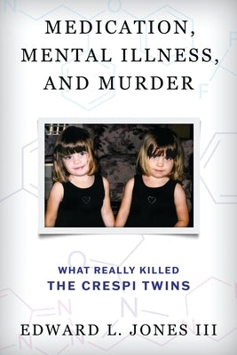 Medication, Mental Illness, and Murder: What Really Killed the Crespi Twins by Jones, Edward L.