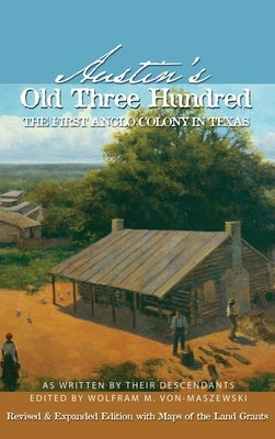 Austin's Old Three Hundred: The First Anglo Colony in Texas by Von-Maszewski, Wolfman M.