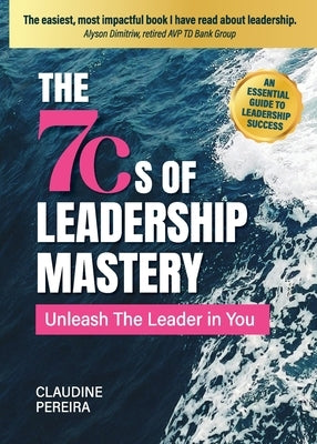 The 7Cs of Leadership Mastery: Unleash The Leader In You by Pereira, Claudine