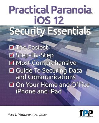 Practical Paranoia iOS 12 Security Essentials by Mintz, Marc L.