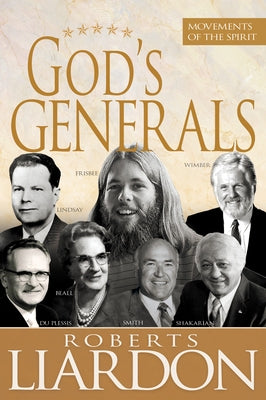 God's Generals: Movements of the Spirit (Spiritual Biographies of Gordan Lindsay, Demos Shakarian, David Du Plessis, Myrtle Beall, Lon by Liardon, Roberts