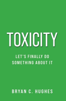 Toxicity: Let's Finally Do Something About It! by Hughes, Bryan C.