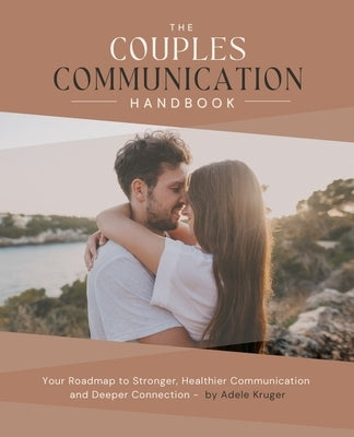 The Couples Communication Handbook: Your Roadmap to Stronger, Healthier Communication and Deeper Connection by Kruger, Adele