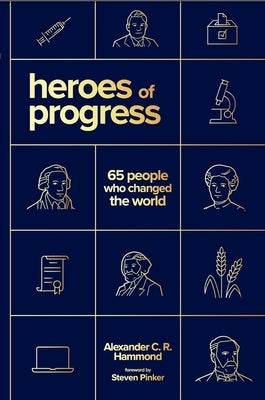 Heroes of Progress: 65 People Who Changed the World by Hammond, Alexander C. R.