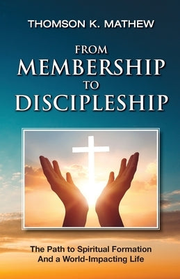 From Membership to Discipleship: The Path to Spiritual Formation and a World-Impacting Life by Mathew, Thomson K.