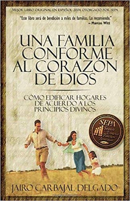 Una Familia Conforme Al Corazón de Dios: Cómo Edificar Hogares de Acuerdo a Los Principios Divinos = The Family by Carbajal, Jairo