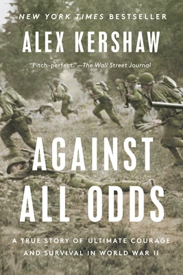 Against All Odds: A True Story of Ultimate Courage and Survival in World War II by Kershaw, Alex