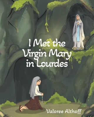 I Met the Virgin Mary in Lourdes by Althoff, Valoree