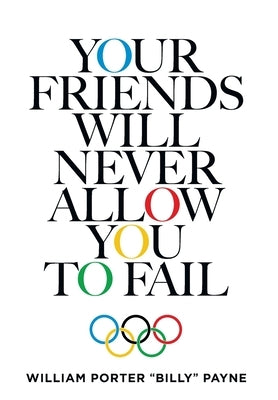 Your Friends Will Never Allow You To Fail by Billy Payne, William Porter