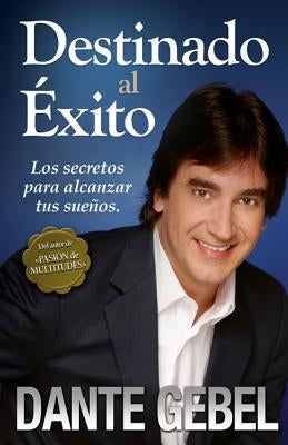 Los Destinado al ��xito: C��mo alcanzar tus mejores sue��os by Gebel, Dante
